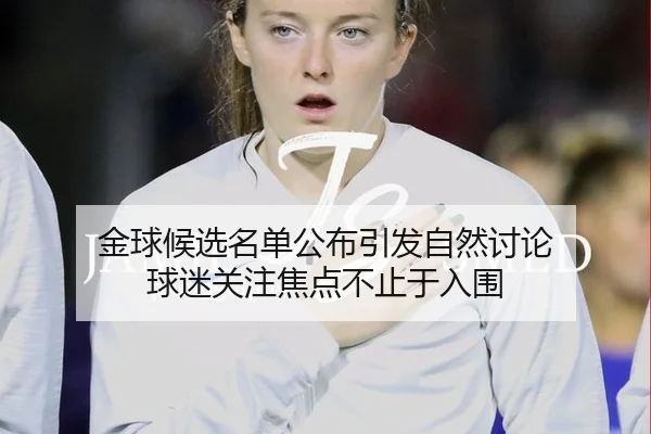 金球候选名单公布引发自然讨论 球迷关注焦点不止于入围